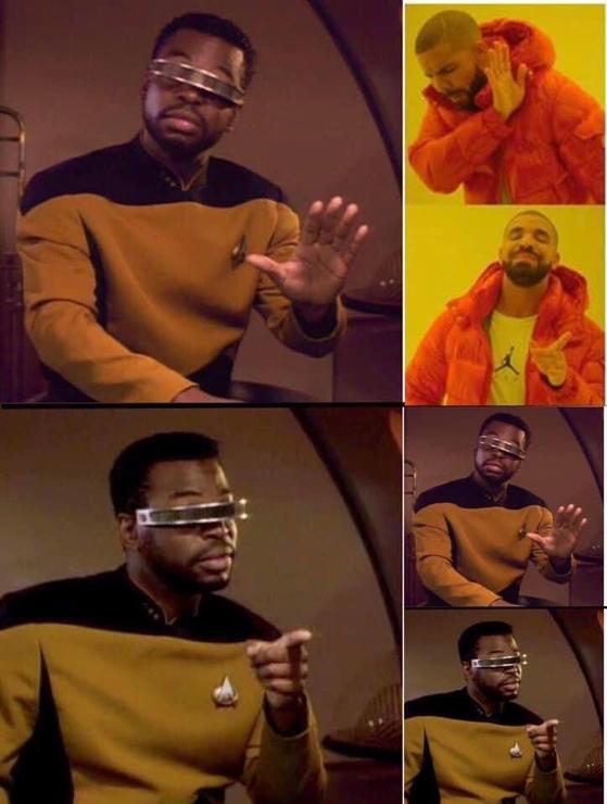 oh god explaining this one... okay so you know the drake like and dislike meme template? well, theres a variant of that using geordi laforge right? so this meme uses the geordi template
and he's saying no to the drake template but yes to the geordi template